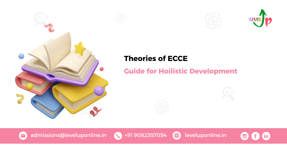 WHAT ARE THE THEORIES OF ECCE AND HOW DO THEY HELP IN HOLISTIC DEVELOPMENT