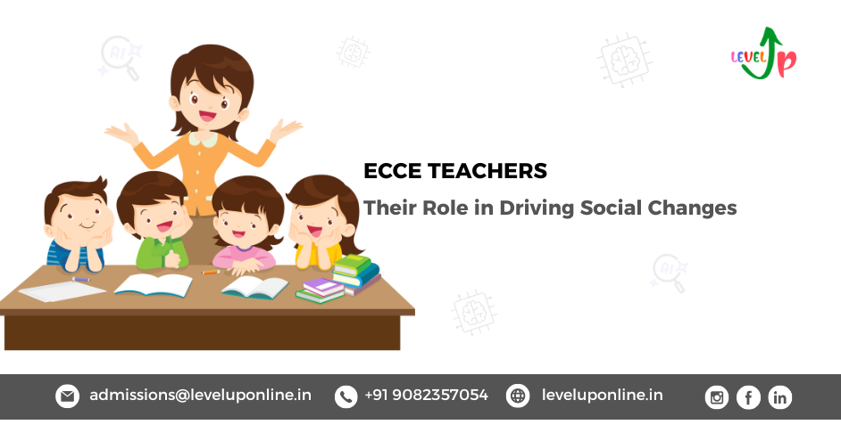 ROLE OF ECCE TEACHERS IN DRIVING SOCIAL CHANGES